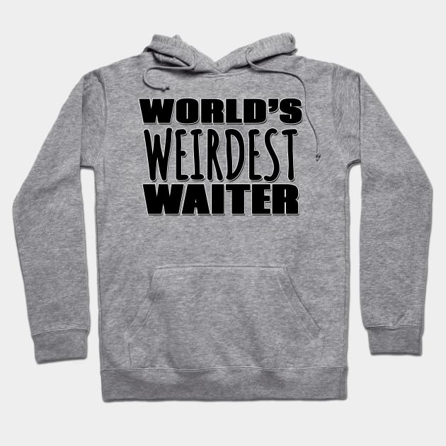 World's Weirdest Waiter Hoodie by Mookle